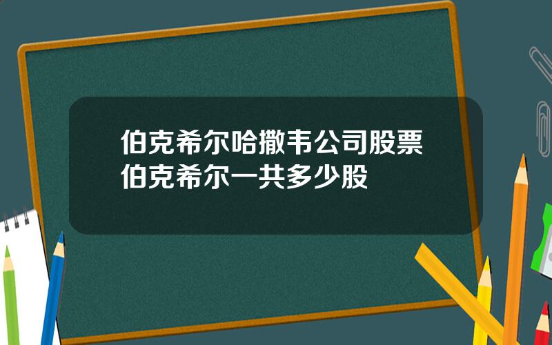 伯克希尔哈撒韦公司股票 伯克希尔一共多少股